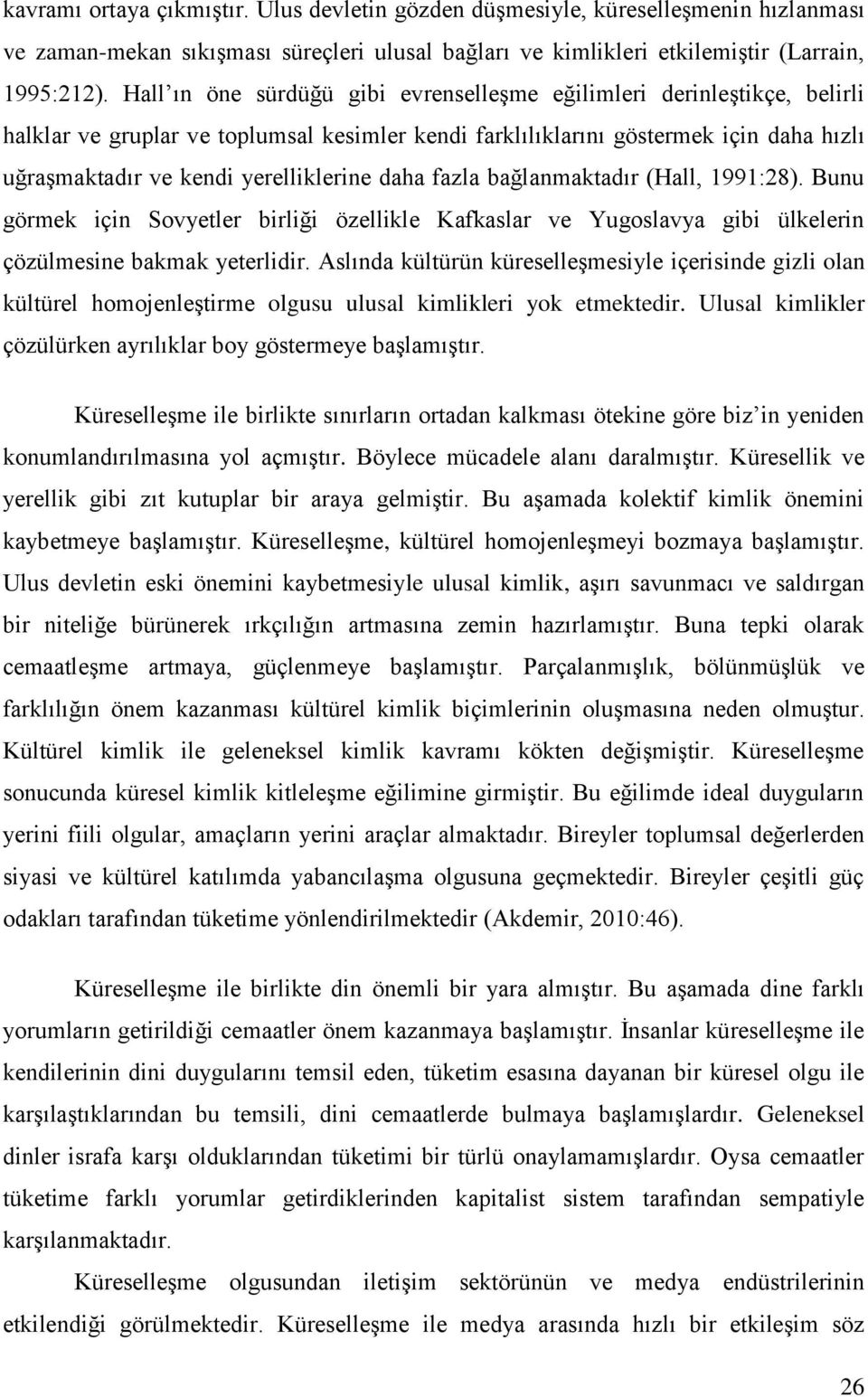 daha fazla bağlanmaktadır (Hall, 1991:28). Bunu görmek için Sovyetler birliği özellikle Kafkaslar ve Yugoslavya gibi ülkelerin çözülmesine bakmak yeterlidir.