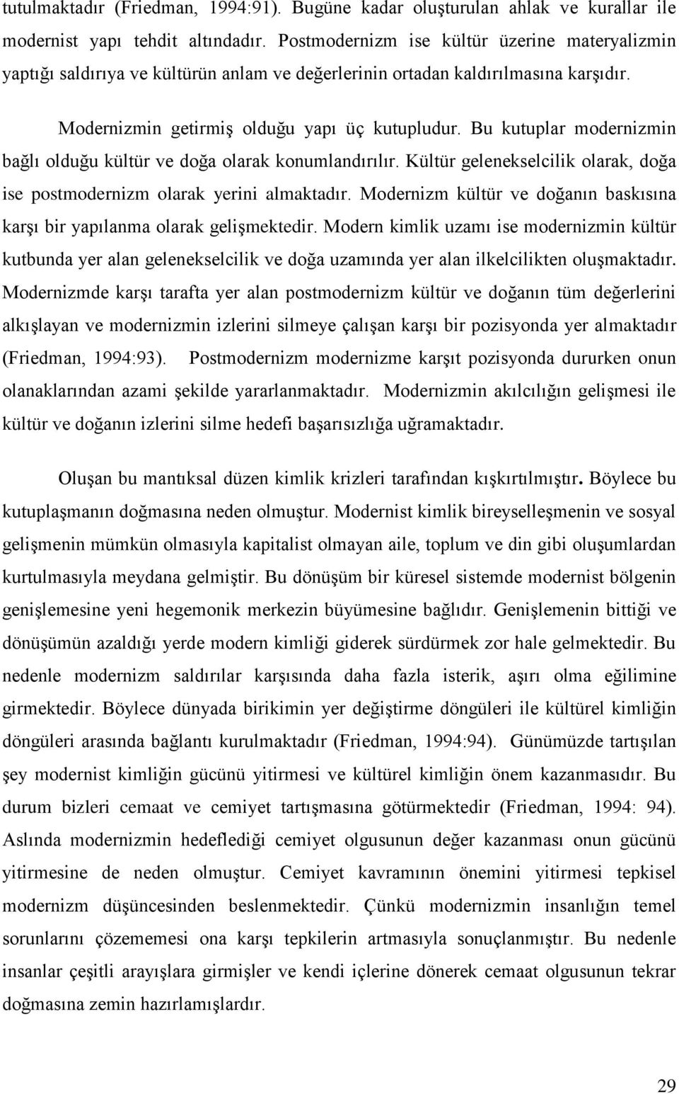 Bu kutuplar modernizmin bağlı olduğu kültür ve doğa olarak konumlandırılır. Kültür gelenekselcilik olarak, doğa ise postmodernizm olarak yerini almaktadır.