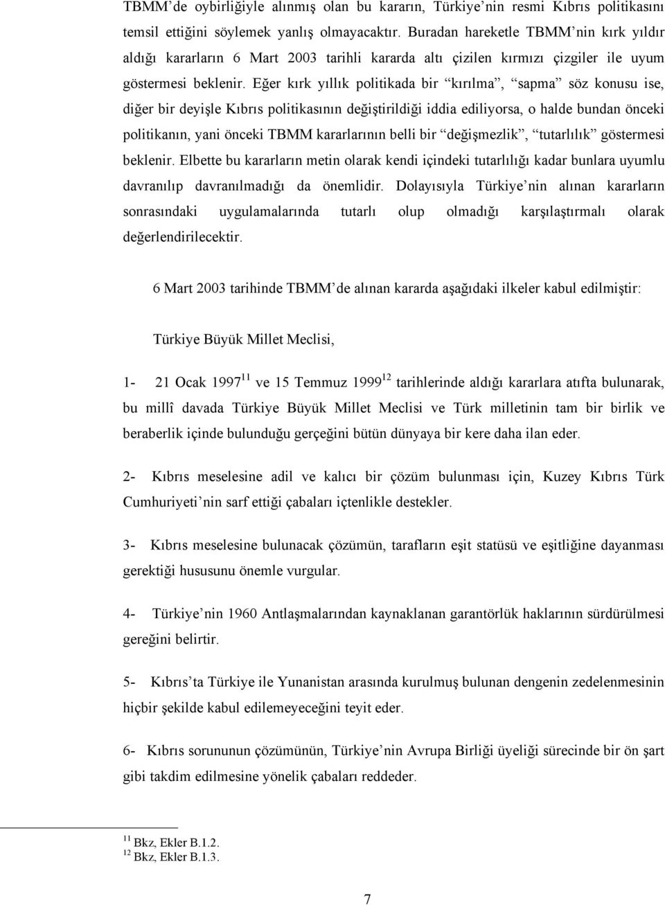 Eğer kırk yıllık politikada bir kırılma, sapma söz konusu ise, diğer bir deyişle Kıbrıs politikasının değiştirildiği iddia ediliyorsa, o halde bundan önceki politikanın, yani önceki TBMM kararlarının