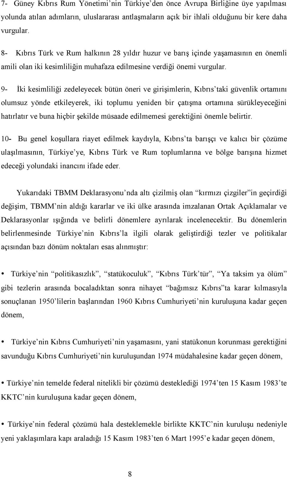 9- İki kesimliliği zedeleyecek bütün öneri ve girişimlerin, Kıbrıs taki güvenlik ortamını olumsuz yönde etkileyerek, iki toplumu yeniden bir çatışma ortamına sürükleyeceğini hatırlatır ve buna hiçbir