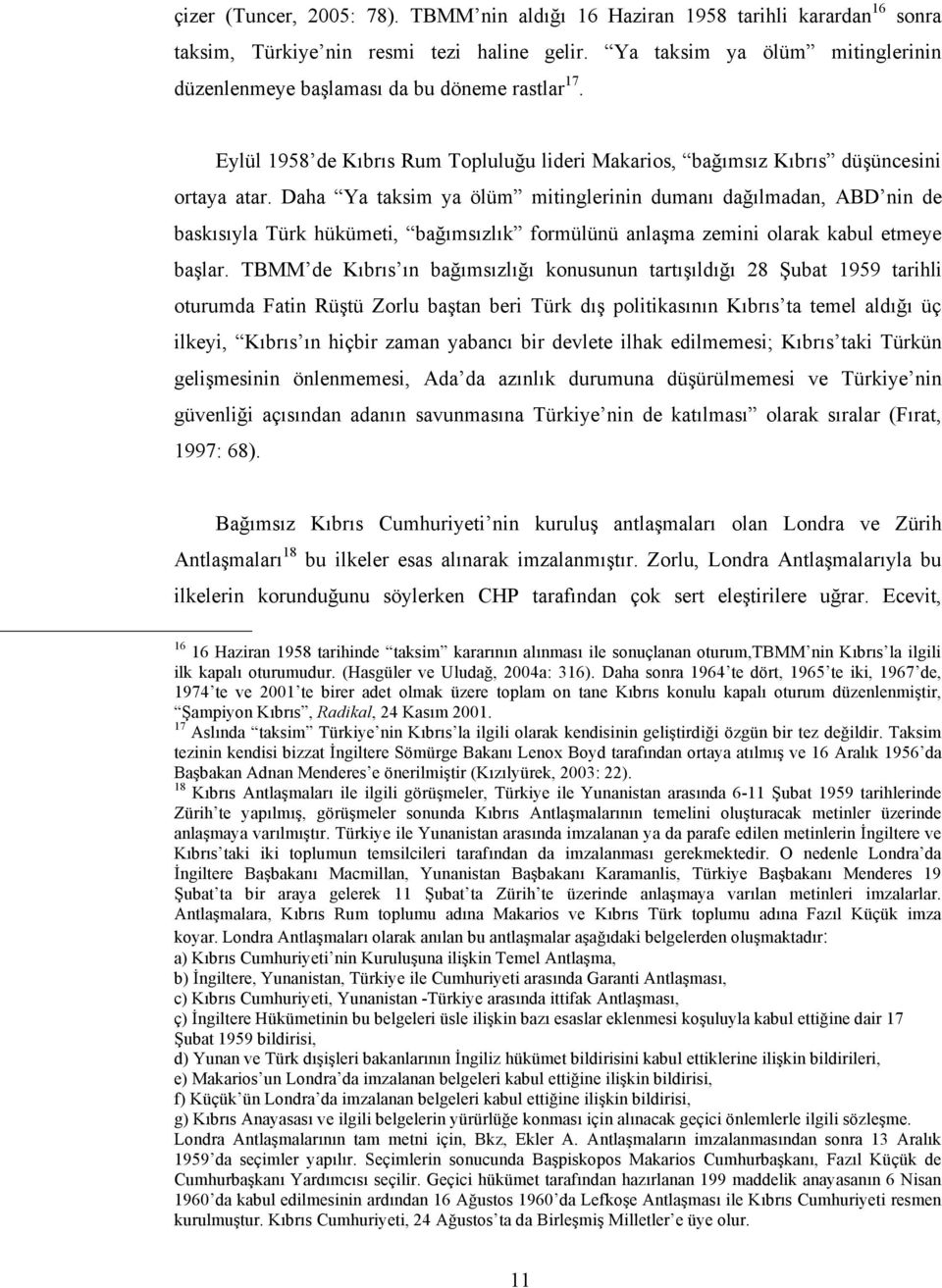 Daha Ya taksim ya ölüm mitinglerinin dumanı dağılmadan, ABD nin de baskısıyla Türk hükümeti, bağımsızlık formülünü anlaşma zemini olarak kabul etmeye başlar.