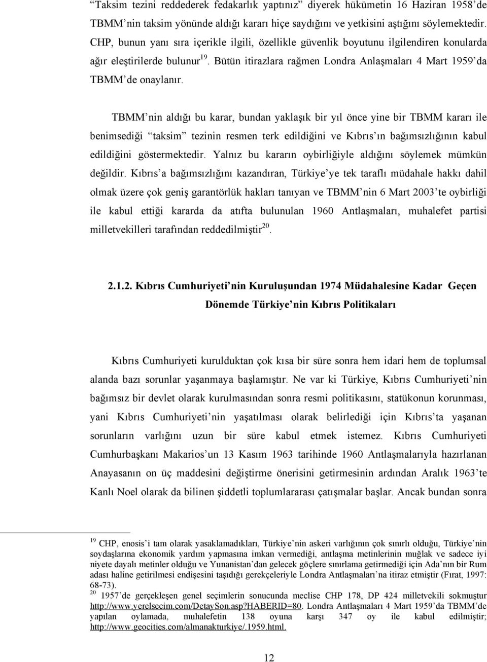 TBMM nin aldığı bu karar, bundan yaklaşık bir yıl önce yine bir TBMM kararı ile benimsediği taksim tezinin resmen terk edildiğini ve Kıbrıs ın bağımsızlığının kabul edildiğini göstermektedir.