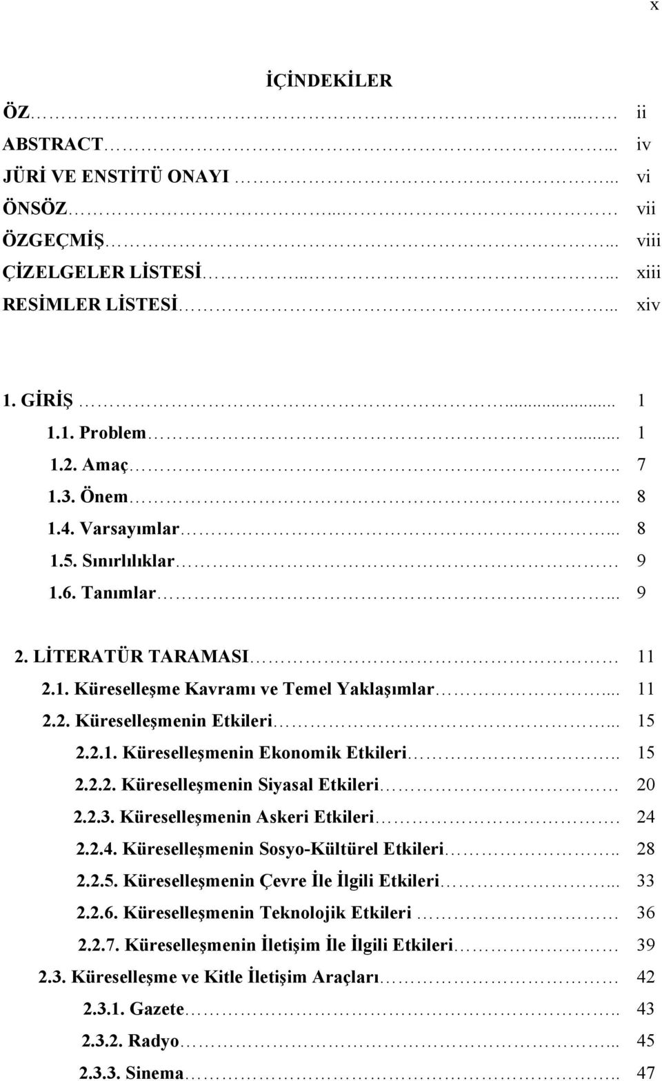 . 15 2.2.2. Küreselleşmenin Siyasal Etkileri 20 2.2.3. Küreselleşmenin Askeri Etkileri. 24 2.2.4. Küreselleşmenin Sosyo-Kültürel Etkileri.. 28 2.2.5. Küreselleşmenin Çevre İle İlgili Etkileri... 33 2.