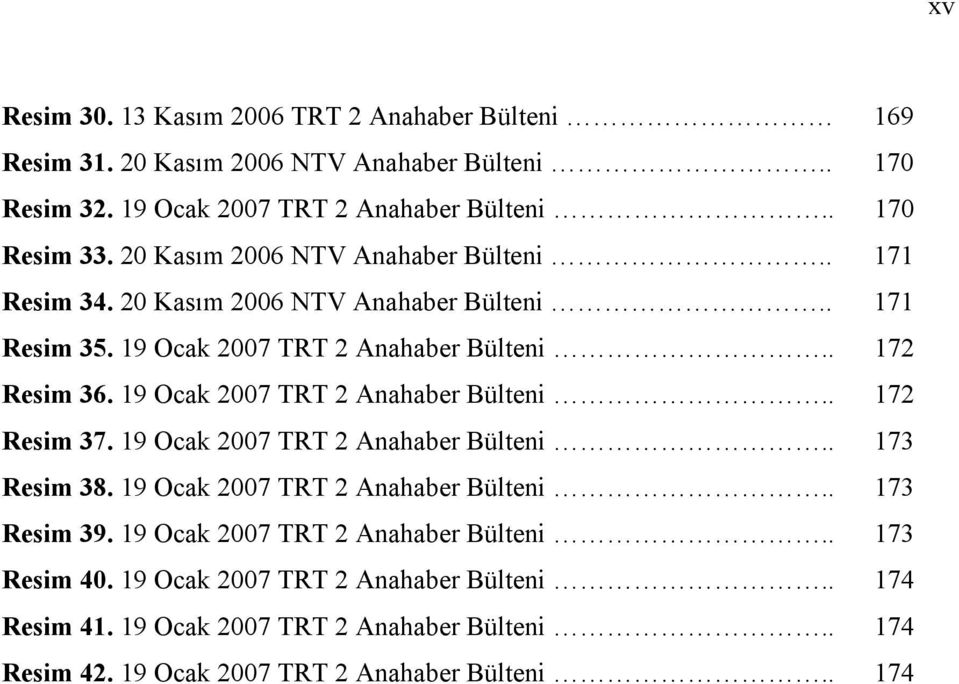 19 Ocak 2007 TRT 2 Anahaber Bülteni.. 172 Resim 37. 19 Ocak 2007 TRT 2 Anahaber Bülteni.. 173 Resim 38. 19 Ocak 2007 TRT 2 Anahaber Bülteni.. 173 Resim 39.