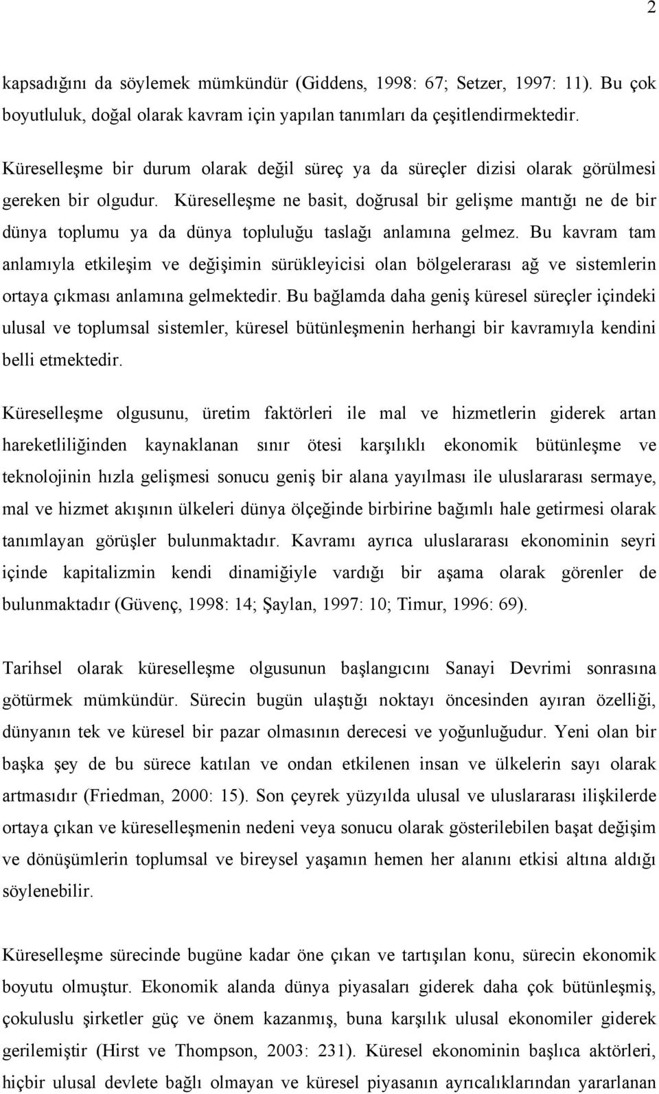 Küreselleşme ne basit, doğrusal bir gelişme mantığı ne de bir dünya toplumu ya da dünya topluluğu taslağı anlamına gelmez.