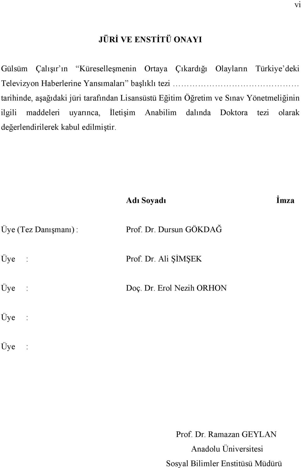 Anabilim dalında Doktora tezi olarak değerlendirilerek kabul edilmiştir. Adı Soyadı İmza Üye (Tez Danışmanı) : Prof. Dr.