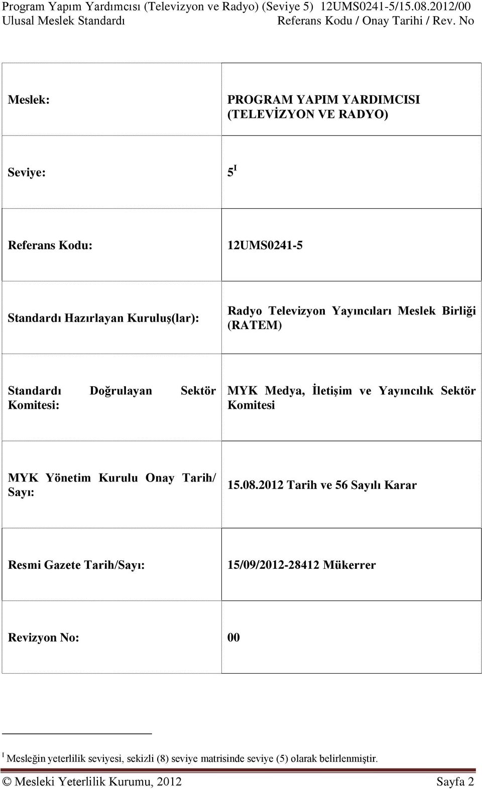 Yayıncıları Meslek Birliği (RATEM) Standardı Doğrulayan Sektör Komitesi: MYK Medya, İletişim ve Yayıncılık Sektör Komitesi MYK Yönetim Kurulu Onay Tarih/