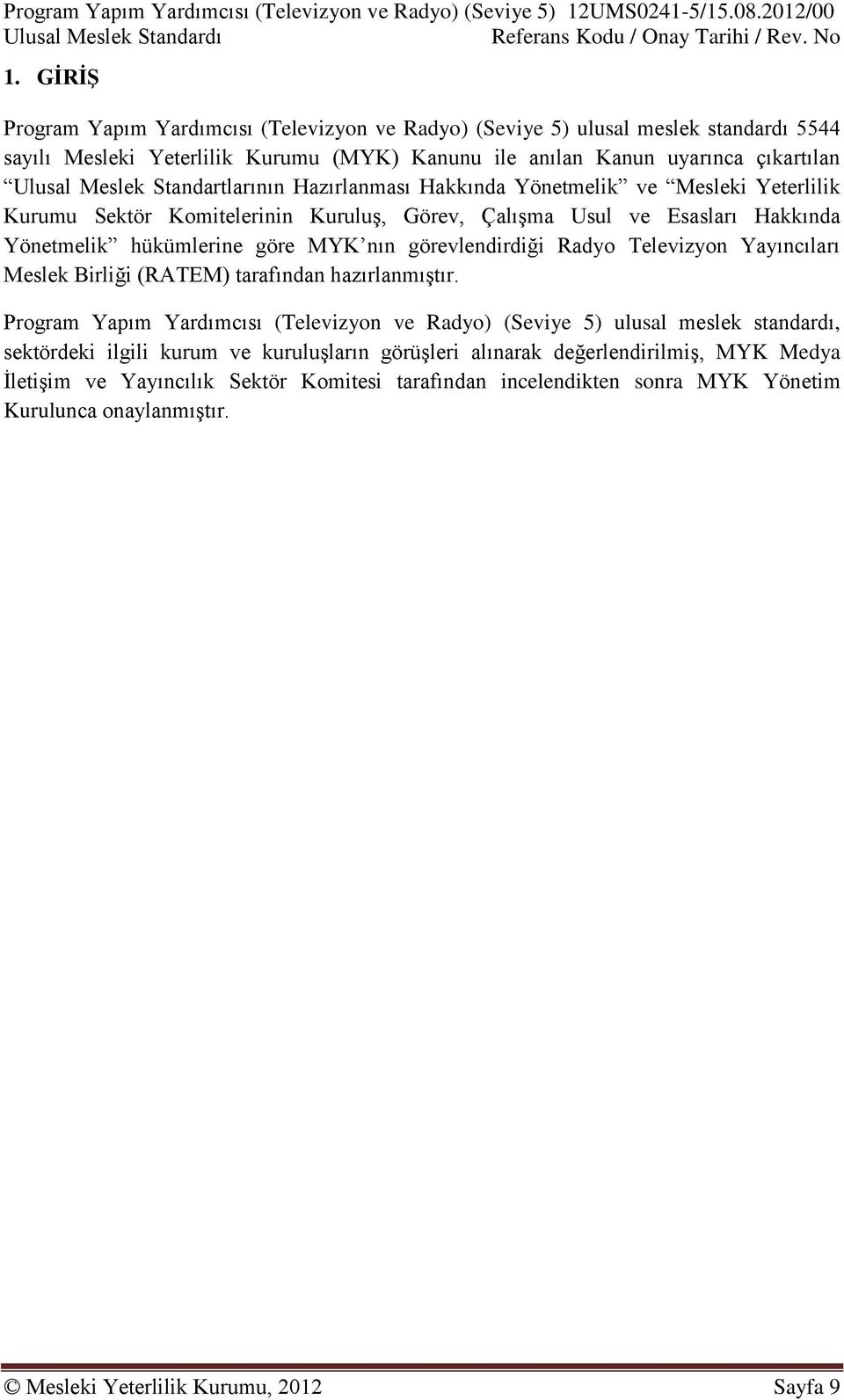 Standartlarının Hazırlanması Hakkında Yönetmelik ve Mesleki Yeterlilik Kurumu Sektör Komitelerinin Kuruluş, Görev, Çalışma Usul ve Esasları Hakkında Yönetmelik hükümlerine göre MYK nın