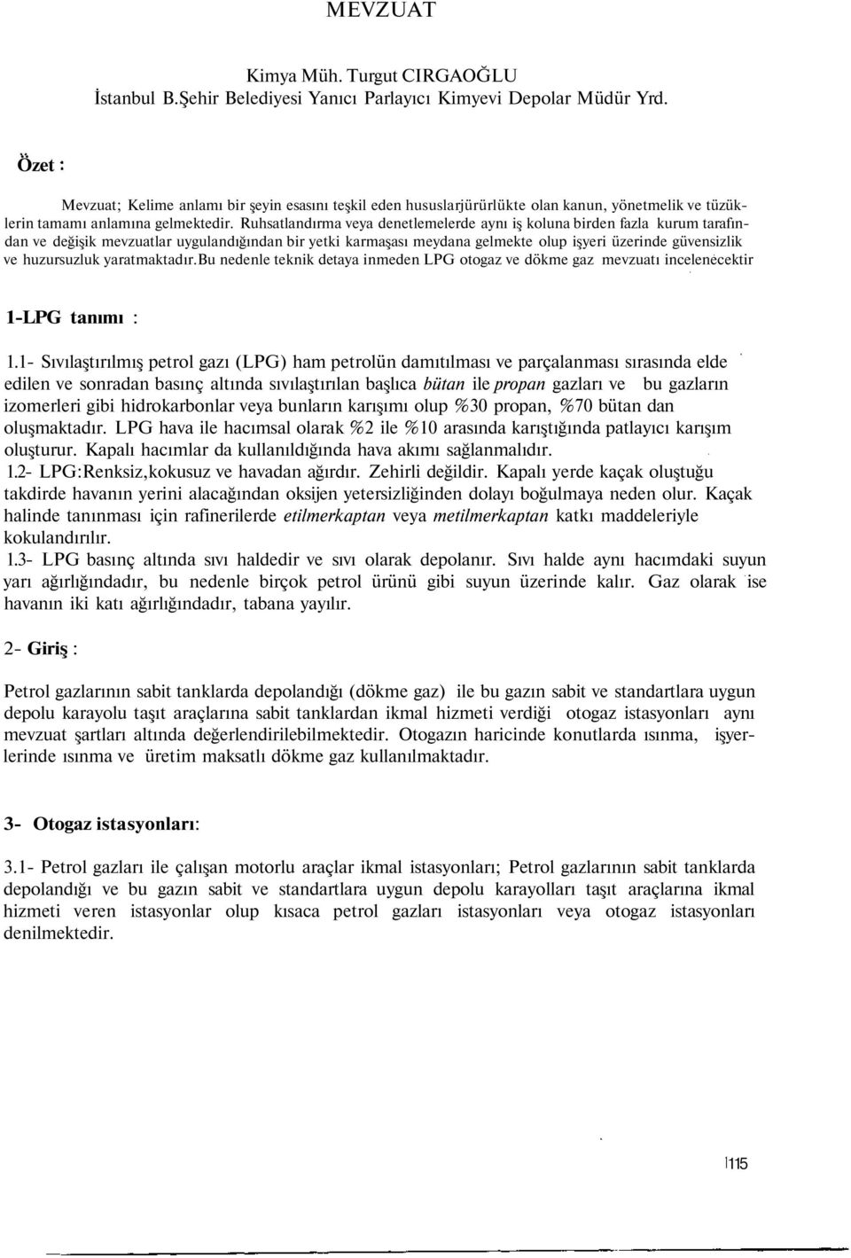 Ruhsatlandırma veya denetlemelerde aynı iş koluna birden fazla kurum tarafından ve değişik mevzuatlar uygulandığından bir yetki karmaşası meydana gelmekte olup işyeri üzerinde güvensizlik ve