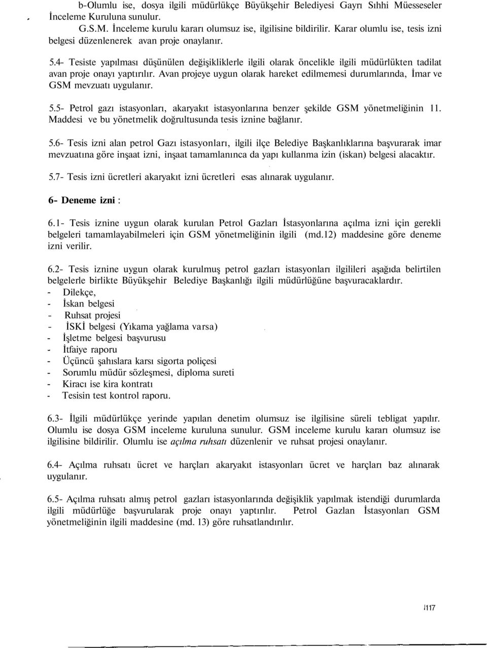 Avan projeye uygun olarak hareket edilmemesi durumlarında, İmar ve GSM mevzuatı uygulanır. 5.5- Petrol gazı istasyonları, akaryakıt istasyonlarına benzer şekilde GSM yönetmeliğinin.