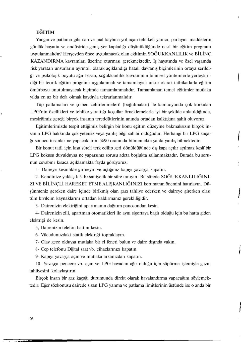 İş hayatında ve özel yaşamda risk yaratan unsurların ayrıntılı olarak açıklandığı hatalı davranış biçimlerinin ortaya serildiği ve psikolojik boyutu ağır basan, soğukkanlılık kavramının bilimsel