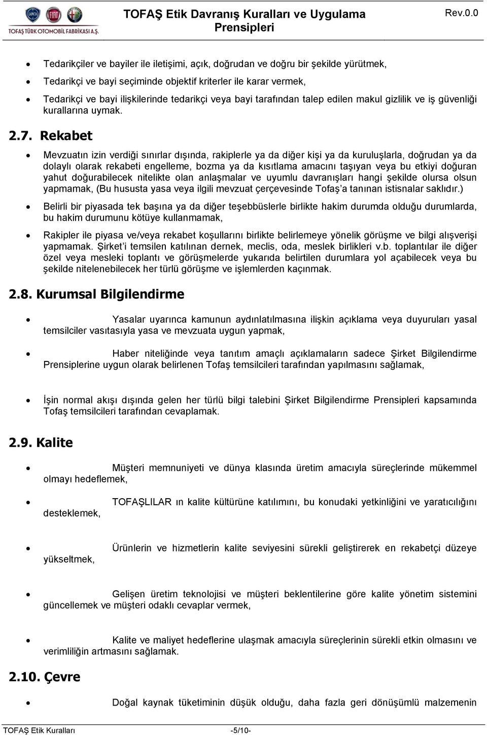 Rekabet Mevzuatın izin verdiği sınırlar dışında, rakiplerle ya da diğer kişi ya da kuruluşlarla, doğrudan ya da dolaylı olarak rekabeti engelleme, bozma ya da kısıtlama amacını taşıyan veya bu etkiyi