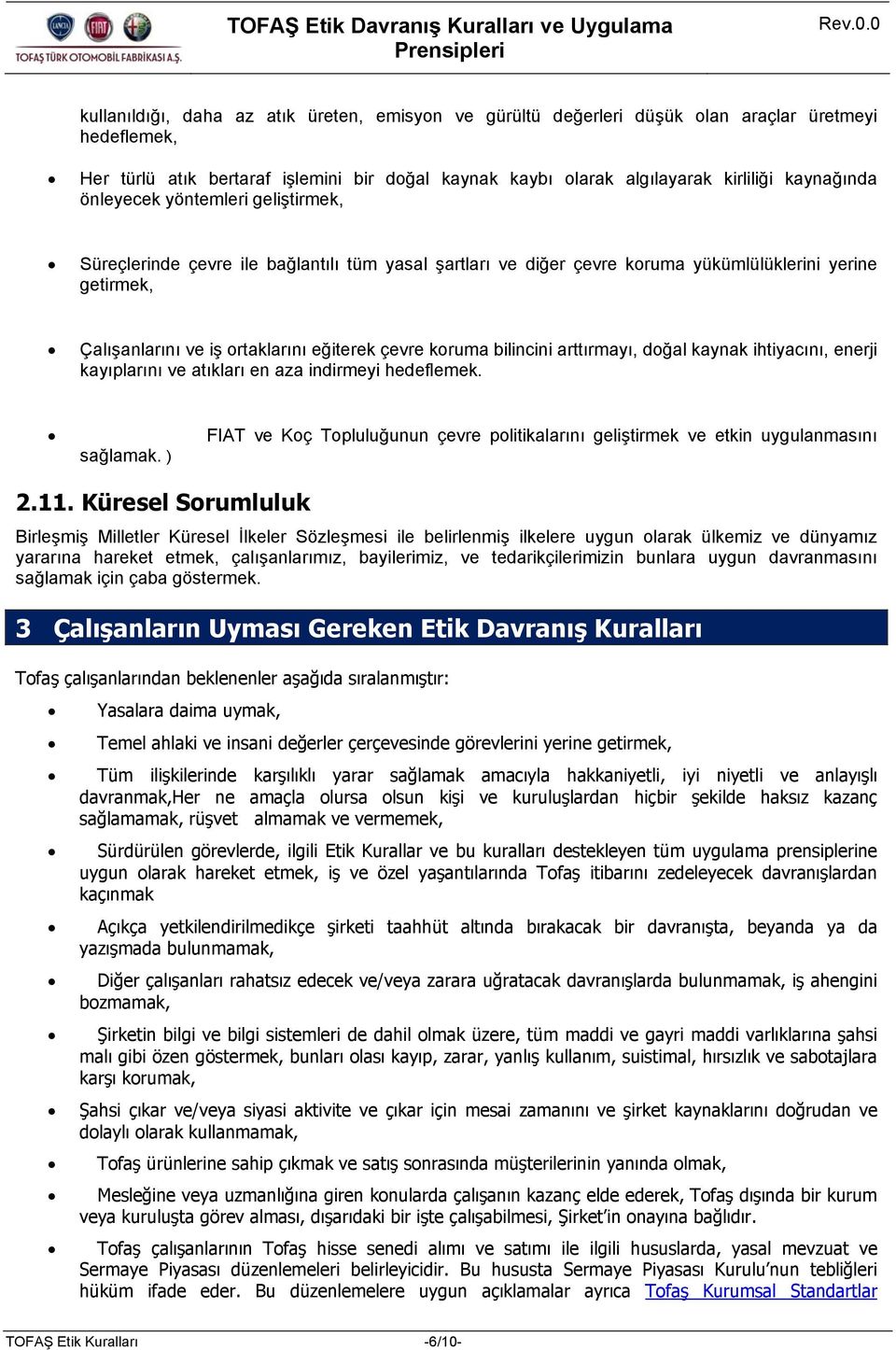 bilincini arttırmayı, doğal kaynak ihtiyacını, enerji kayıplarını ve atıkları en aza indirmeyi hedeflemek. FIAT ve Koç Topluluğunun çevre politikalarını geliştirmek ve etkin uygulanmasını sağlamak.