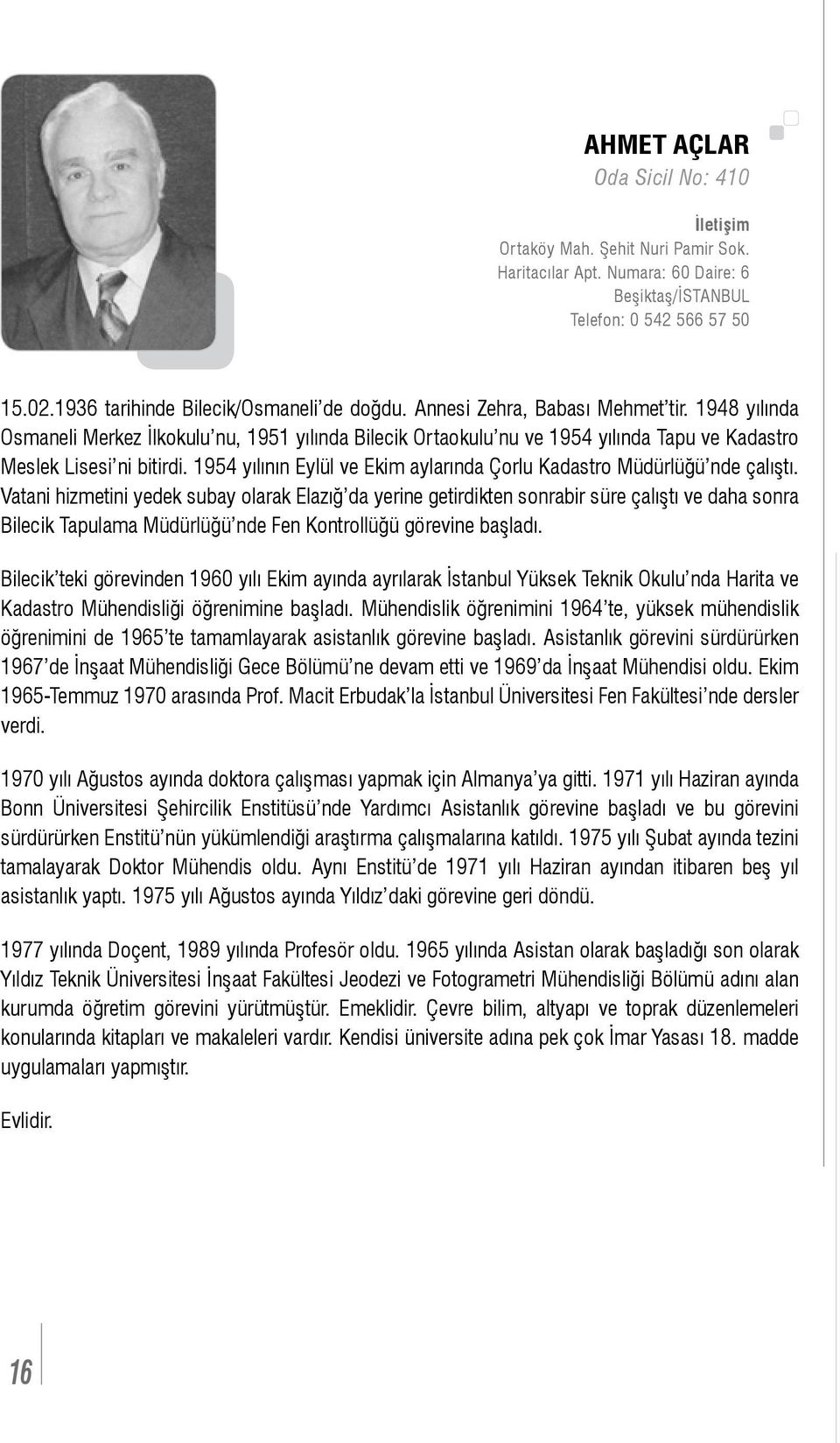 1948 yılında Osmaneli Merkez İlkokulu nu, 1951 yılında Bilecik Ortaokulu nu ve 1954 yılında Tapu ve Kadastro Meslek Lisesi ni bitirdi.