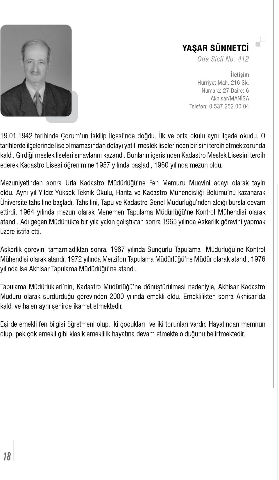 Bunların içerisinden Kadastro Meslek Lisesini tercih ederek Kadastro Lisesi öğrenimine 1957 yılında başladı, 1960 yılında mezun oldu.