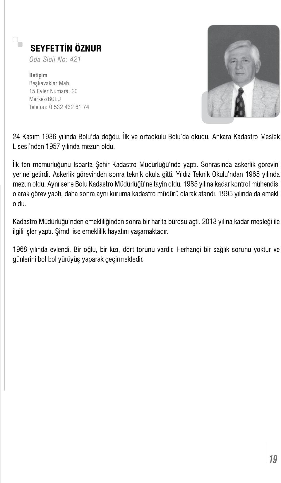 Askerlik görevinden sonra teknik okula gitti. Yıldız Teknik Okulu ndan 1965 yılında mezun oldu. Aynı sene Bolu Kadastro Müdürlüğü ne tayin oldu.