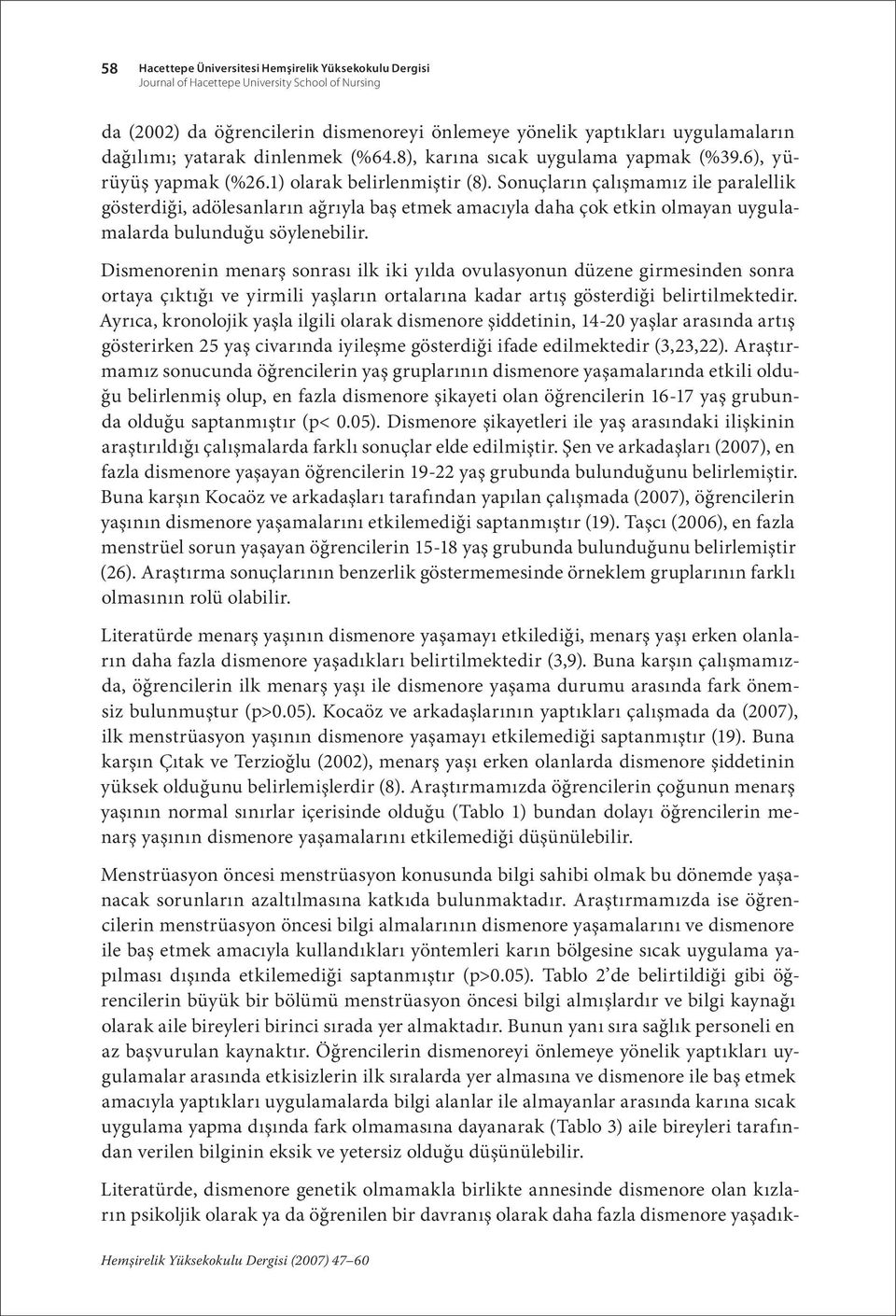 Sonuçların çalışmamız ile paralellik gösterdiği, adölesanların ağrıyla baş etmek amacıyla daha çok etkin olmayan uygulamalarda bulunduğu söylenebilir.