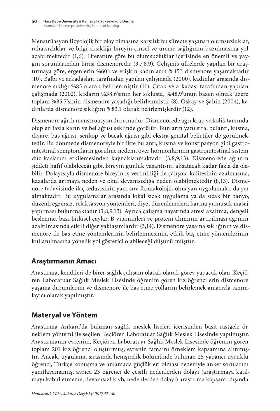 Literatüre göre bu olumsuzluklar içerisinde en önemli ve yaygın sorunlarından birisi dismenoredir (3,7,8,9).