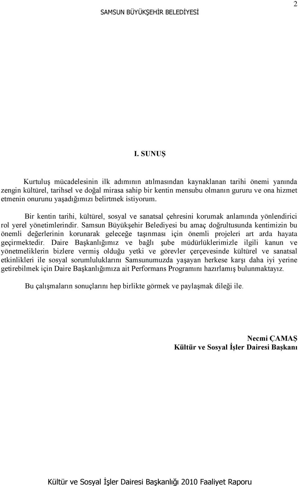 Samsun BüyükĢehir Belediyesi bu amaç doğrultusunda kentimizin bu önemli değerlerinin korunarak geleceğe taģınması için önemli projeleri art arda hayata geçirmektedir.