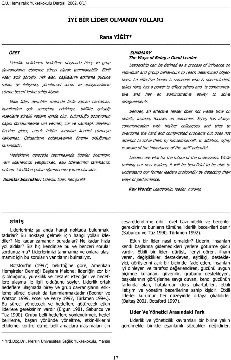 Etkili lider, ayrıntılar üzerinde fazla zaman harcamaz, kurallardan çok sonuçlara odaklaşır, birlikte çalıştığı insanlarla sürekli iletişim içinde olur, bulunduğu pozisyonun başını döndürmesine izin