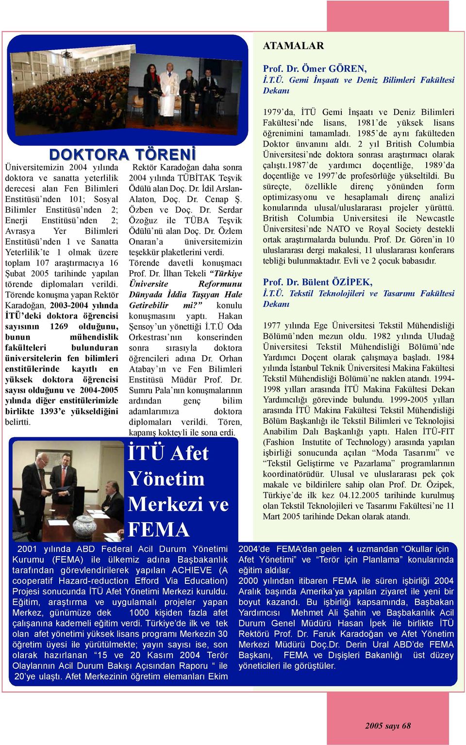 Törende konuşma yapan Rektör Karadoğan, 2003-2004 yılında İTÜ deki doktora öğrencisi sayısının 1269 olduğunu, bunun mühendislik fakülteleri bulunduran üniversitelerin fen bilimleri enstitülerinde