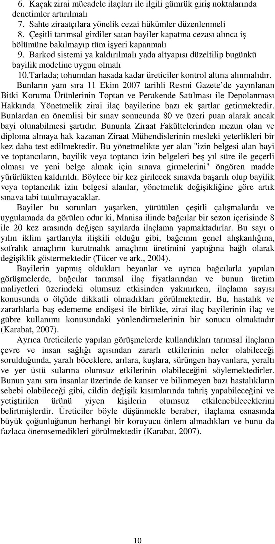 Barkod sistemi ya kaldırılmalı yada altyapısı düzeltilip bugünkü bayilik modeline uygun olmalı 10. Tarlada; tohumdan hasada kadar üreticiler kontrol altına alınmalıdır.