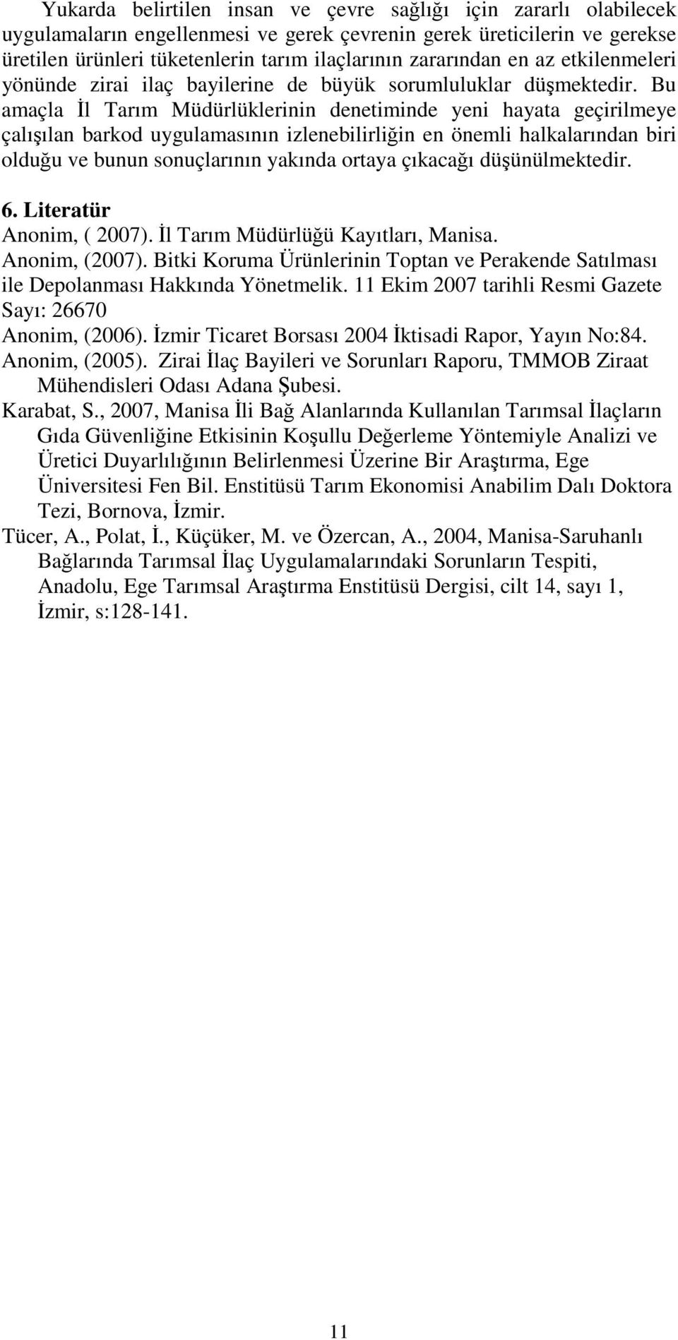 Bu amaçla İl Tarım Müdürlüklerinin denetiminde yeni hayata geçirilmeye çalışılan barkod uygulamasının izlenebilirliğin en önemli halkalarından biri olduğu ve bunun sonuçlarının yakında ortaya