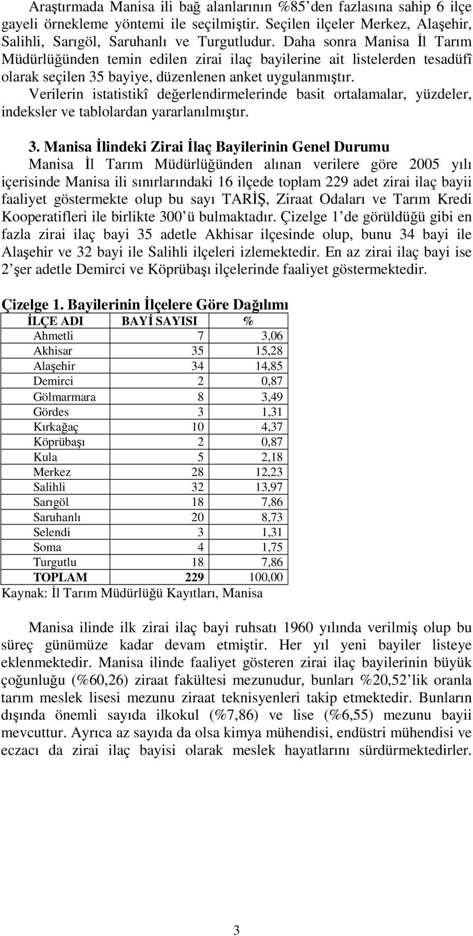 Verilerin istatistikî değerlendirmelerinde basit ortalamalar, yüzdeler, indeksler ve tablolardan yararlanılmıştır. 3.