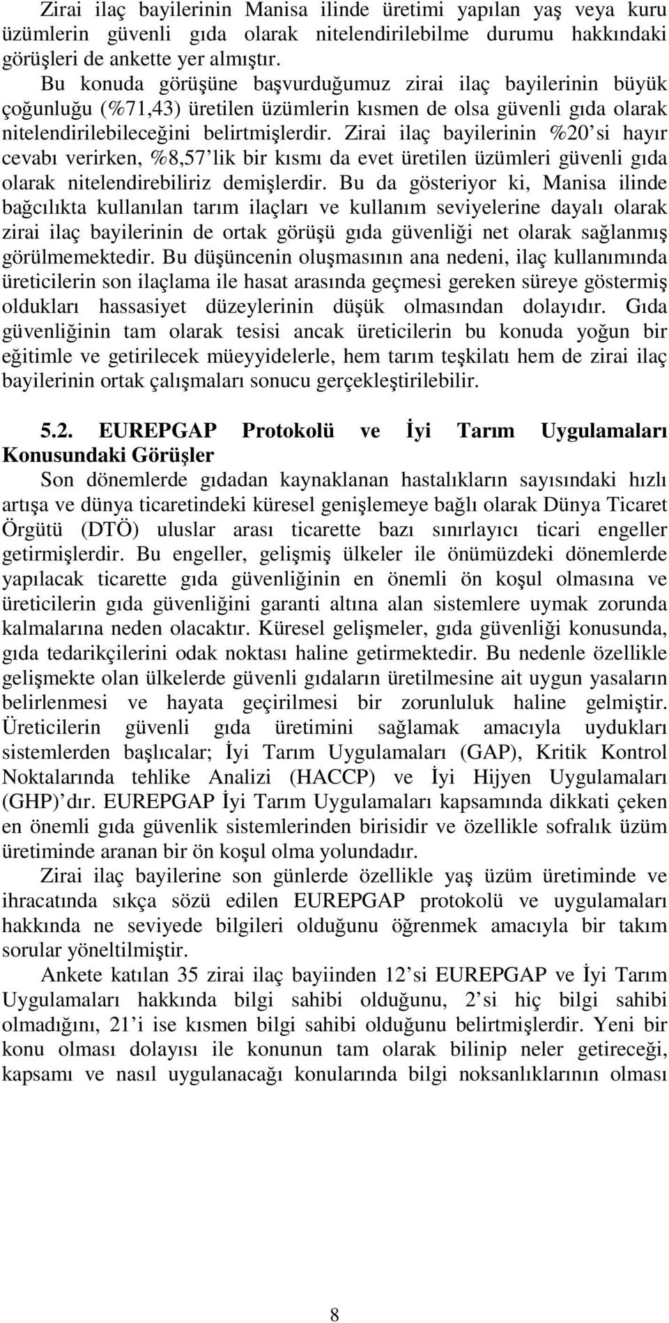 Zirai ilaç bayilerinin %20 si hayır cevabı verirken, %8,57 lik bir kısmı da evet üretilen üzümleri güvenli gıda olarak nitelendirebiliriz demişlerdir.