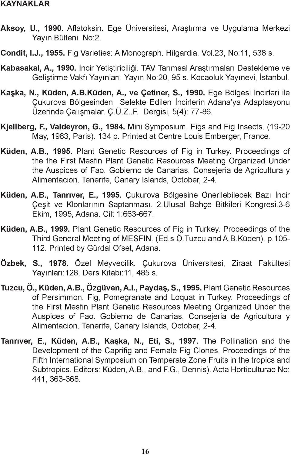 , 1990. Ege Bölgesi İncirleri ile Çukurova Bölgesinden Selekte Edilen İncirlerin Adana ya Adaptasyonu Üzerinde Çalışmalar. Ç.Ü.Z..F. Dergisi, 5(4): 77-86. Kjellberg, F., Valdeyron, G., 1984.