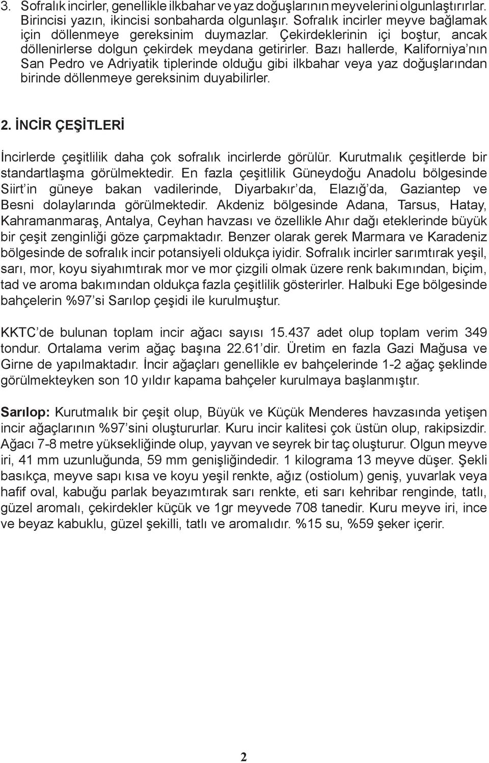 Bazı hallerde, Kaliforniya nın San Pedro ve Adriyatik tiplerinde olduğu gibi ilkbahar veya yaz doğuşlarından birinde döllenmeye gereksinim duyabilirler. 2.