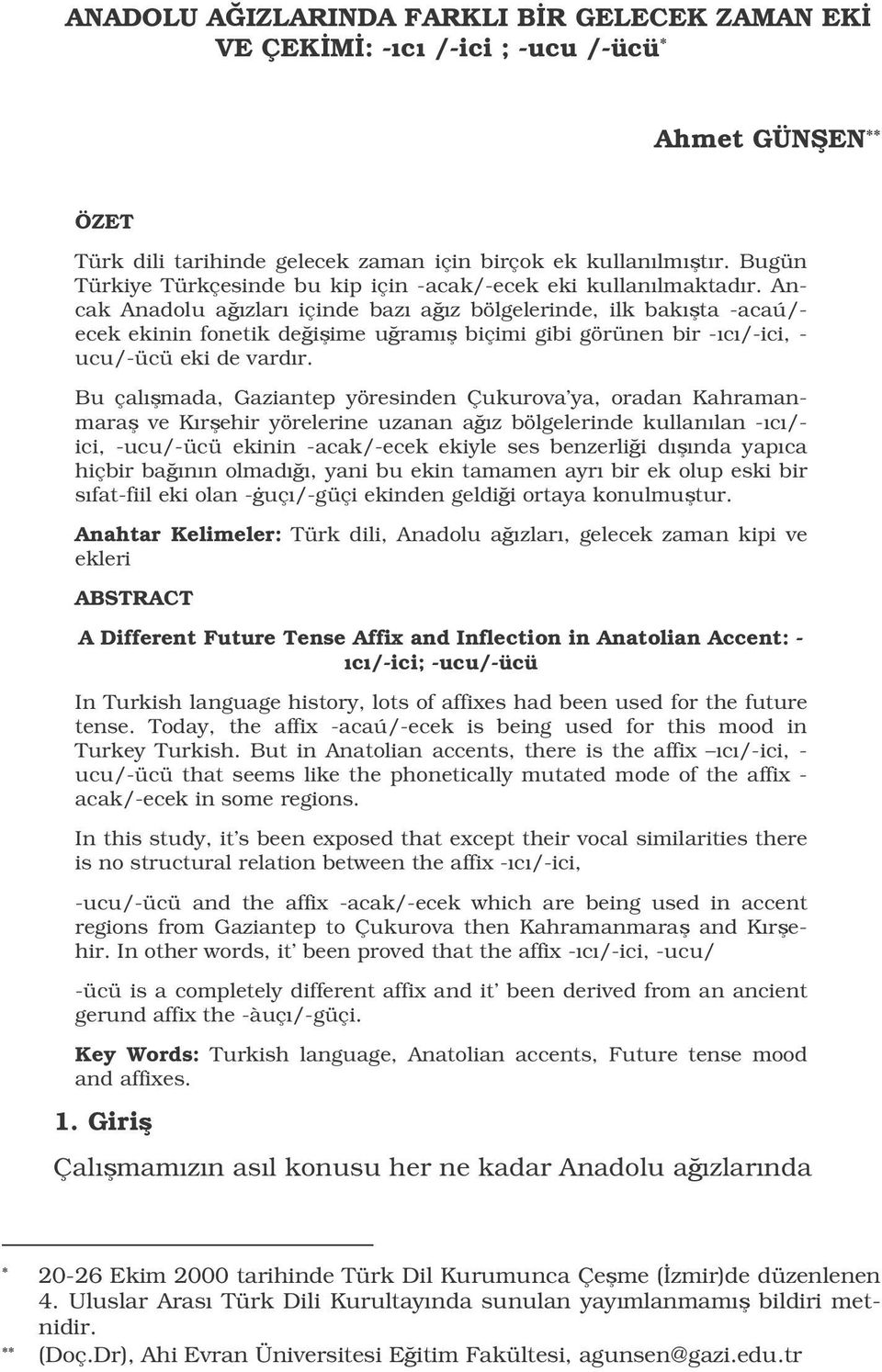 Ancak Anadolu aızları içinde bazı aız bölgelerinde, ilk bakıta -acaú/- ecek ekinin fonetik deiime uramı biçimi gibi görünen bir -ıcı/-ici, - ucu/-ücü eki de vardır.