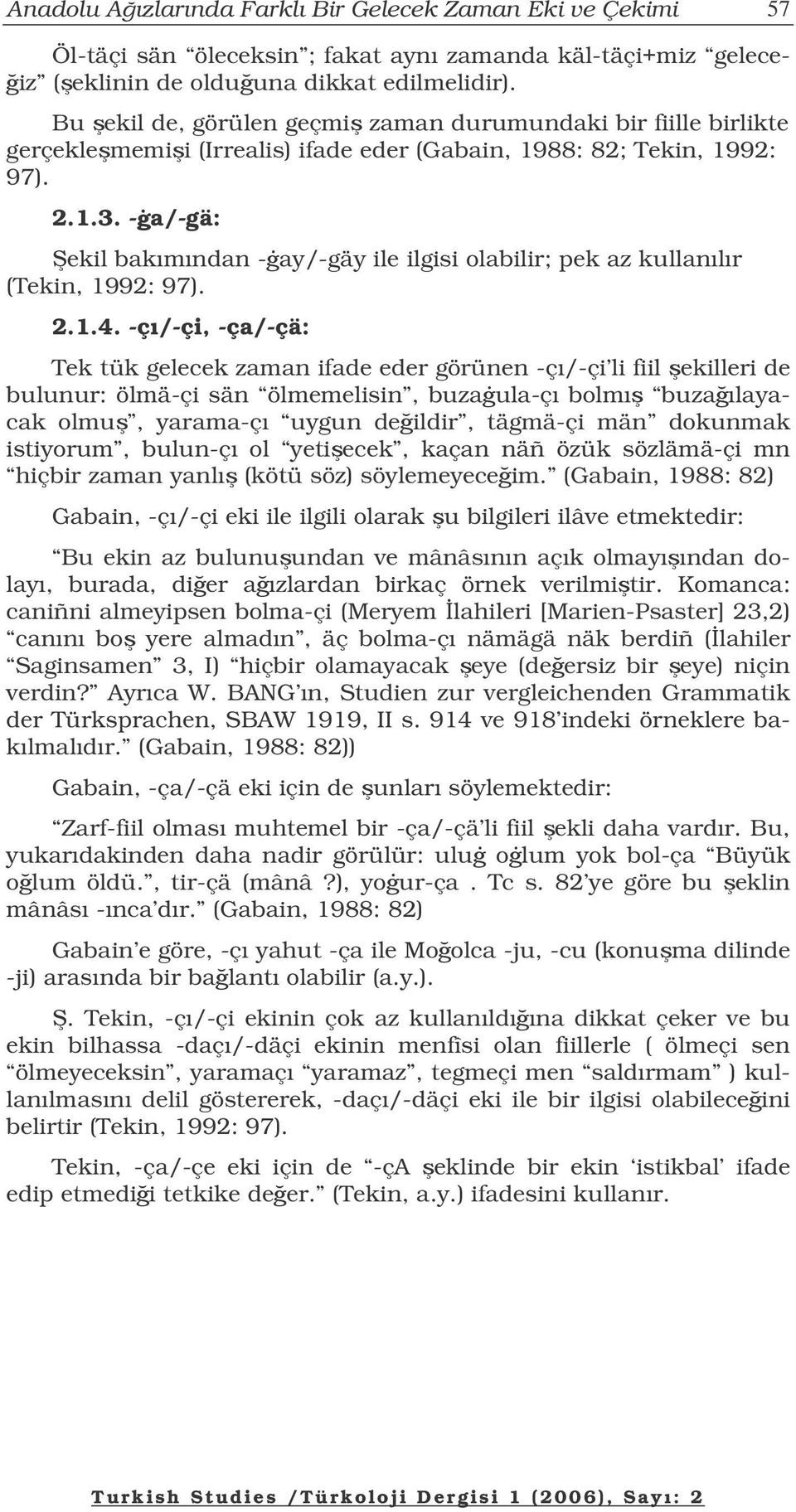 -a/-gä: ekil bakımından -ay/-gäy ile ilgisi olabilir; pek az kullanılır (Tekin, 1992: 97). 2.1.4.