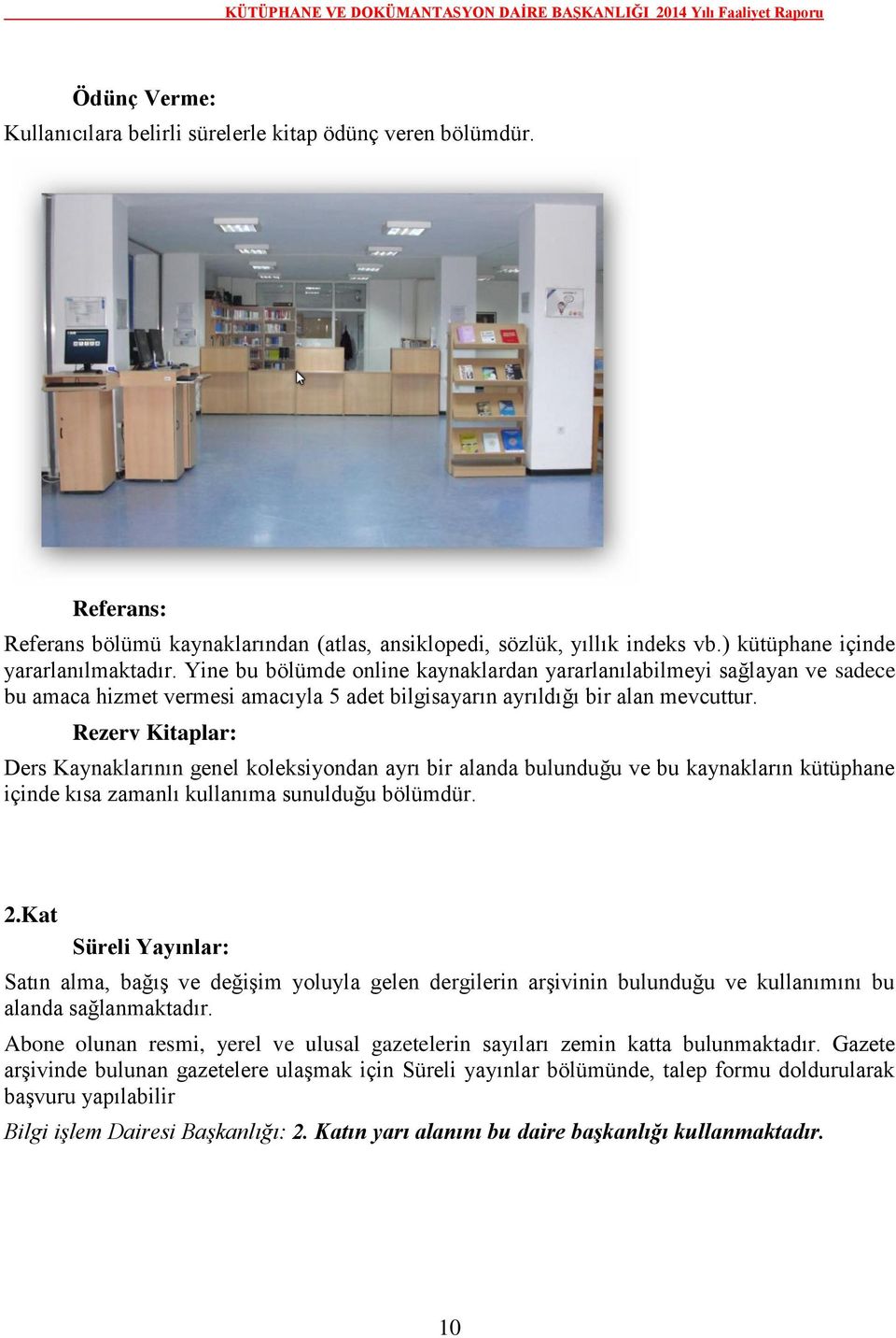 Rezerv Kitaplar: Ders Kaynaklarının genel koleksiyondan ayrı bir alanda bulunduğu ve bu kaynakların kütüphane içinde kısa zamanlı kullanıma sunulduğu bölümdür. 2.