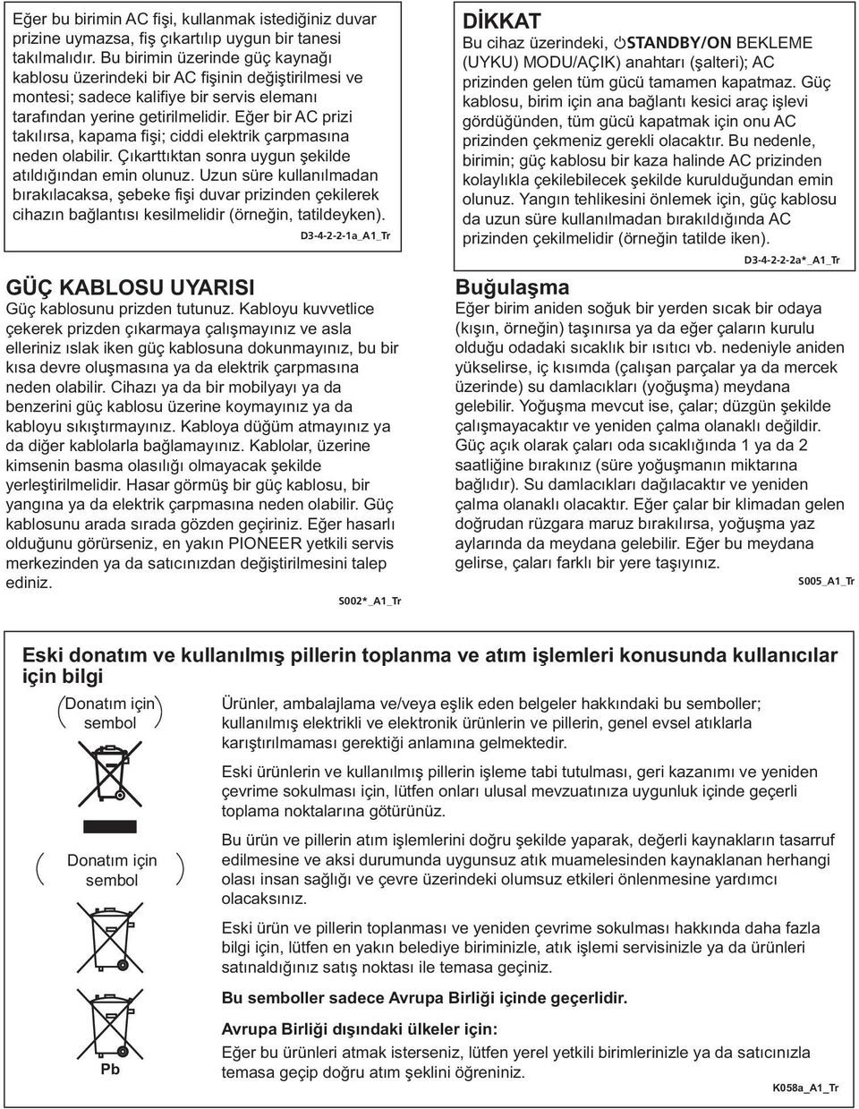 Eğer bir AC prizi takılırsa, kapama fişi; ciddi elektrik çarpmasına neden olabilir. Çıkarttıktan sonra uygun şekilde atıldığından emin olunuz.