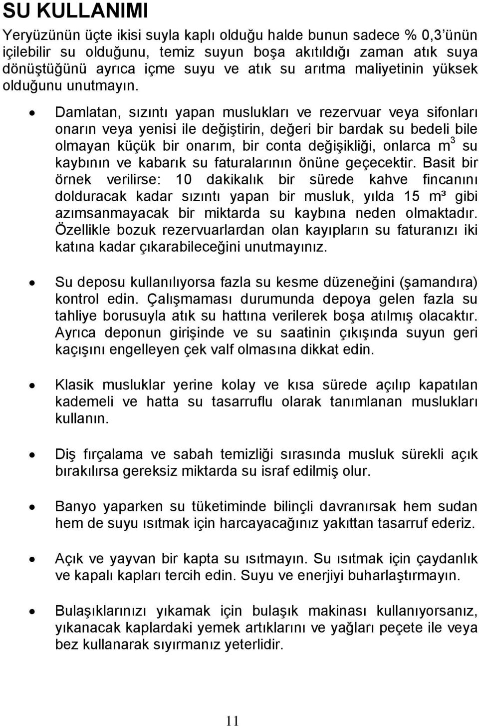 Damlatan, sızıntı yapan muslukları ve rezervuar veya sifonları onarın veya yenisi ile değiştirin, değeri bir bardak su bedeli bile olmayan küçük bir onarım, bir conta değişikliği, onlarca m 3 su