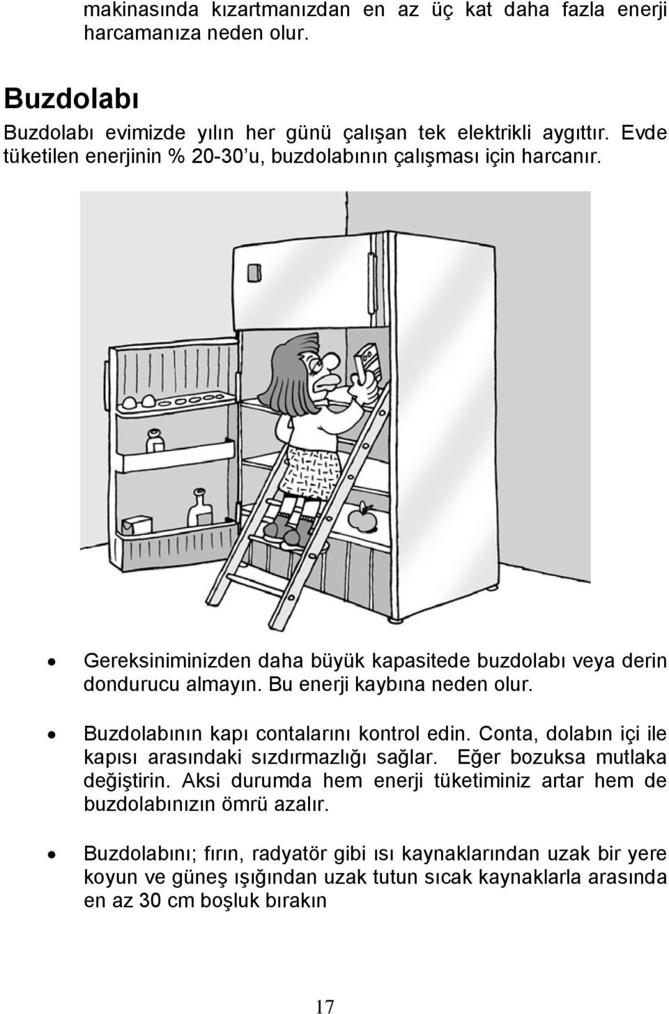 Bu enerji kaybına neden olur. Buzdolabının kapı contalarını kontrol edin. Conta, dolabın içi ile kapısı arasındaki sızdırmazlığı sağlar. Eğer bozuksa mutlaka değiştirin.