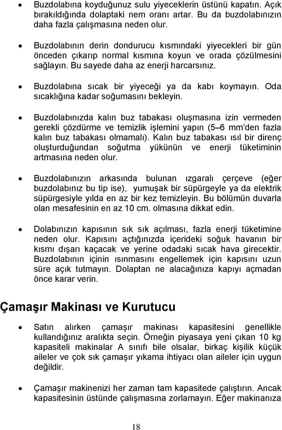 Buzdolabına sıcak bir yiyeceği ya da kabı koymayın. Oda sıcaklığına kadar soğumasını bekleyin.