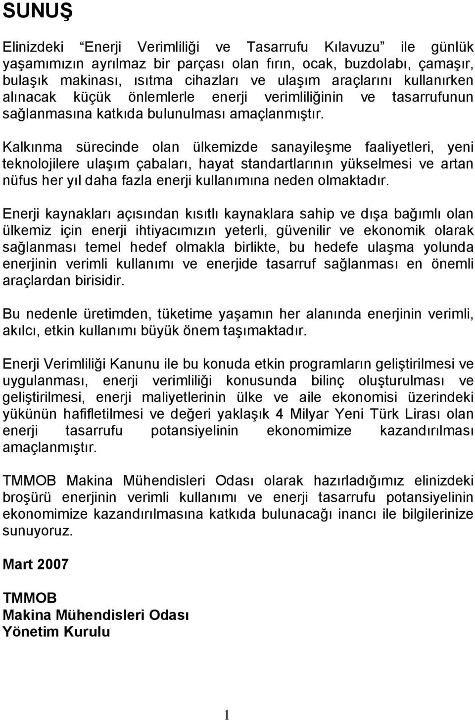 Kalkınma sürecinde olan ülkemizde sanayileşme faaliyetleri, yeni teknolojilere ulaşım çabaları, hayat standartlarının yükselmesi ve artan nüfus her yıl daha fazla enerji kullanımına neden olmaktadır.