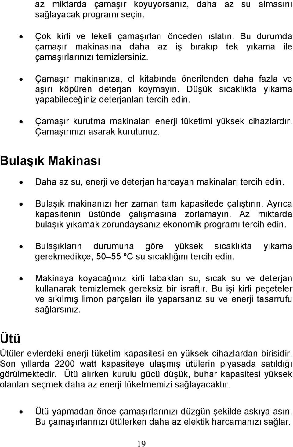 Düşük sıcaklıkta yıkama yapabileceğiniz deterjanları tercih edin. Çamaşır kurutma makinaları enerji tüketimi yüksek cihazlardır. Çamaşırınızı asarak kurutunuz.