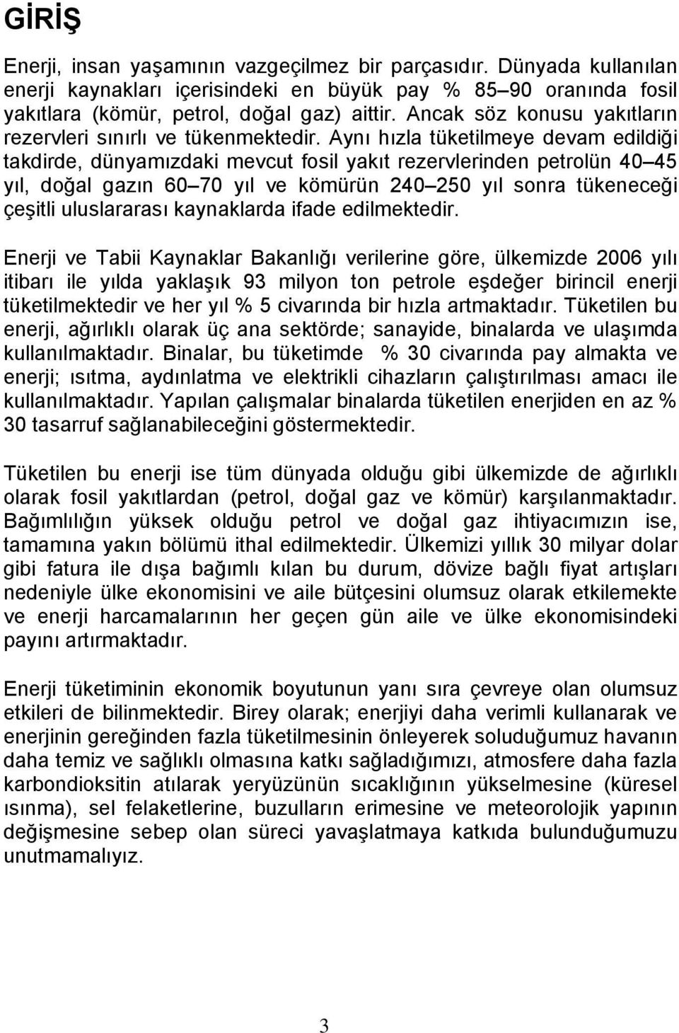 Aynı hızla tüketilmeye devam edildiği takdirde, dünyamızdaki mevcut fosil yakıt rezervlerinden petrolün 40 45 yıl, doğal gazın 60 70 yıl ve kömürün 240 250 yıl sonra tükeneceği çeşitli uluslararası