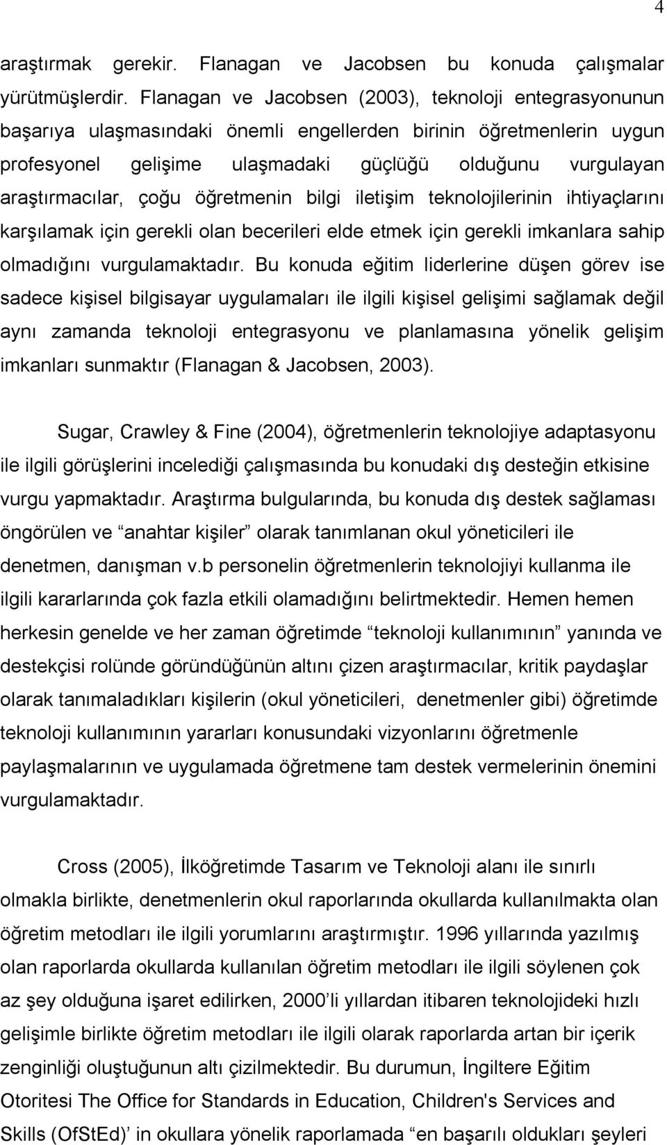 araştırmacılar, çoğu öğretmenin bilgi iletişim teknolojilerinin ihtiyaçlarını karşılamak için gerekli olan becerileri elde etmek için gerekli imkanlara sahip olmadığını vurgulamaktadır.