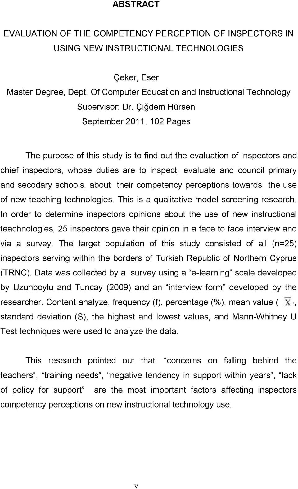 Çiğdem Hürsen September 2011, 102 Pages The purpose of this study is to find out the evaluation of inspectors and chief inspectors, whose duties are to inspect, evaluate and council primary and