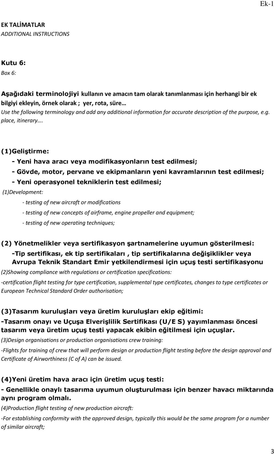 (1)Geliştirme: - Yeni hava aracı veya modifikasyonların test edilmesi; - Gövde, motor, pervane ve ekipmanların yeni kavramlarının test edilmesi; - Yeni operasyonel tekniklerin test edilmesi;