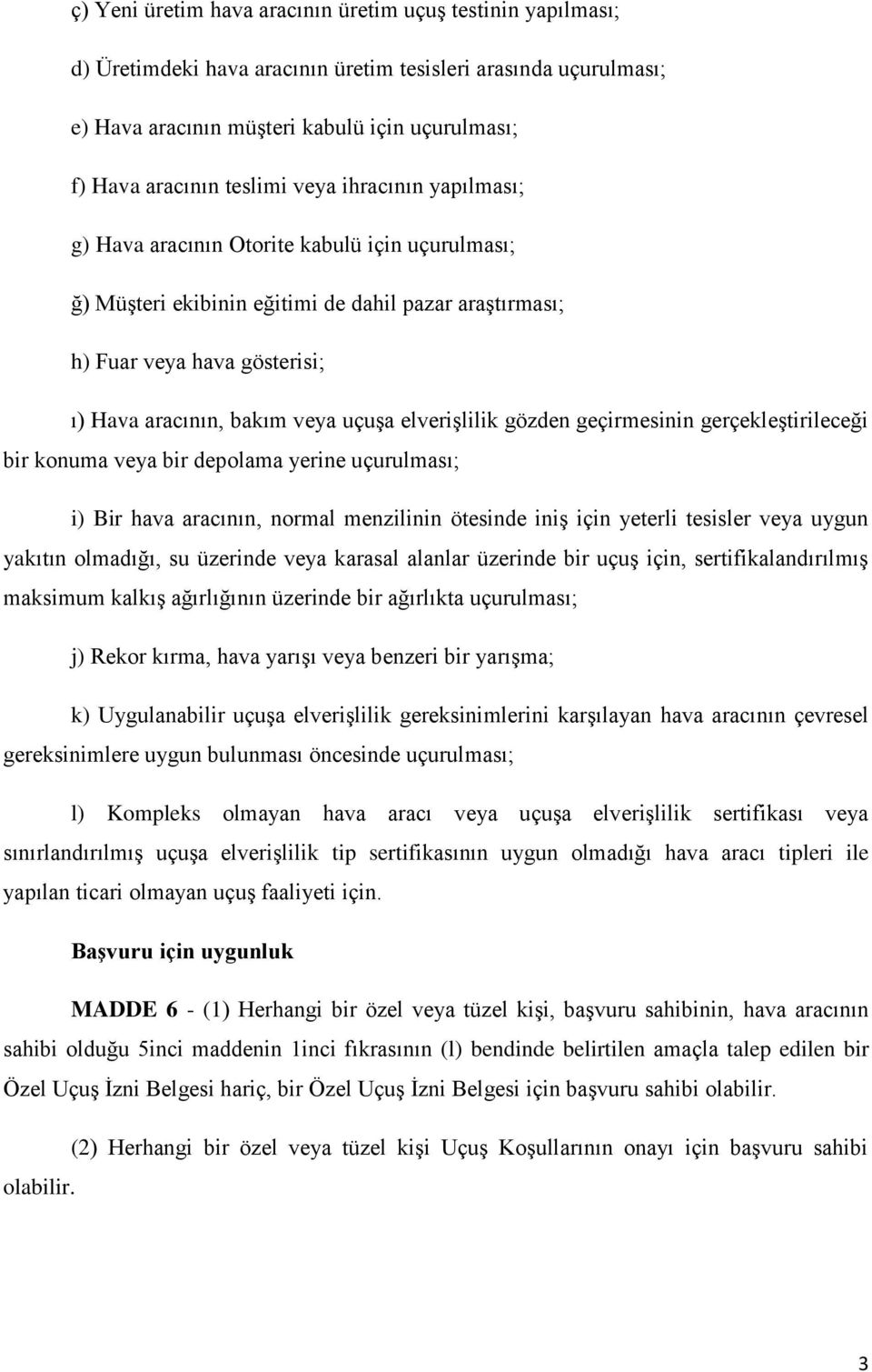 uçuşa elverişlilik gözden geçirmesinin gerçekleştirileceği bir konuma veya bir depolama yerine uçurulması; i) Bir hava aracının, normal menzilinin ötesinde iniş için yeterli tesisler veya uygun