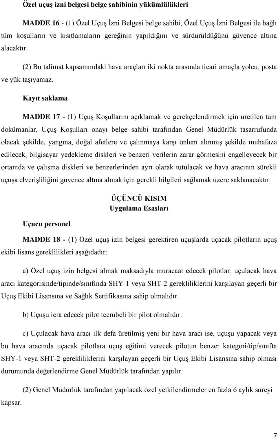 Kayıt saklama MADDE 17 - (1) Uçuş Koşullarını açıklamak ve gerekçelendirmek için üretilen tüm dokümanlar, Uçuş Koşulları onayı belge sahibi tarafından Genel Müdürlük tasarrufunda olacak şekilde,