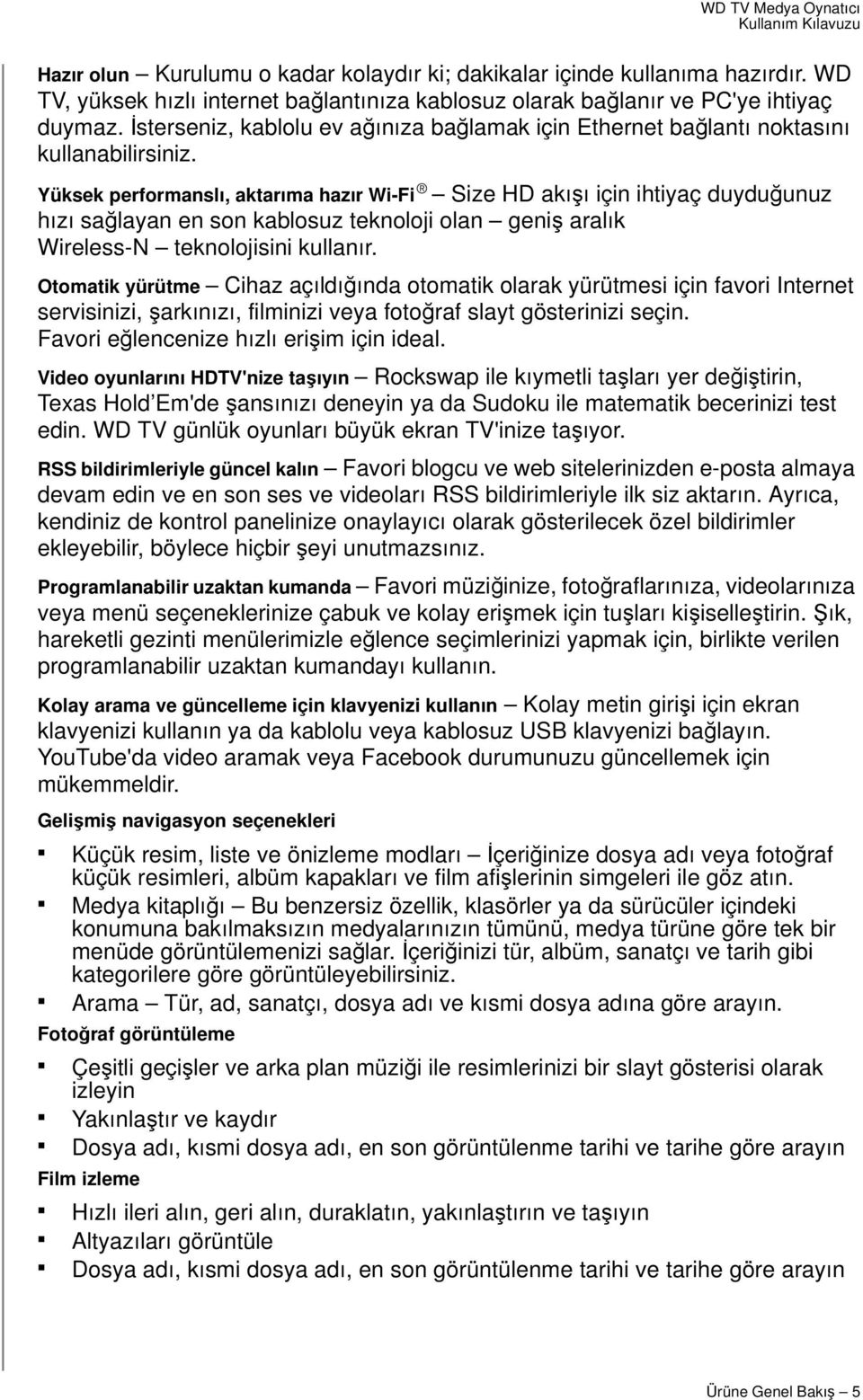 Yüksek performanslı, aktarıma hazır Wi-Fi Size HD akışı için ihtiyaç duyduğunuz hızı sağlayan en son kablosuz teknoloji olan geniş aralık Wireless-N teknolojisini kullanır.