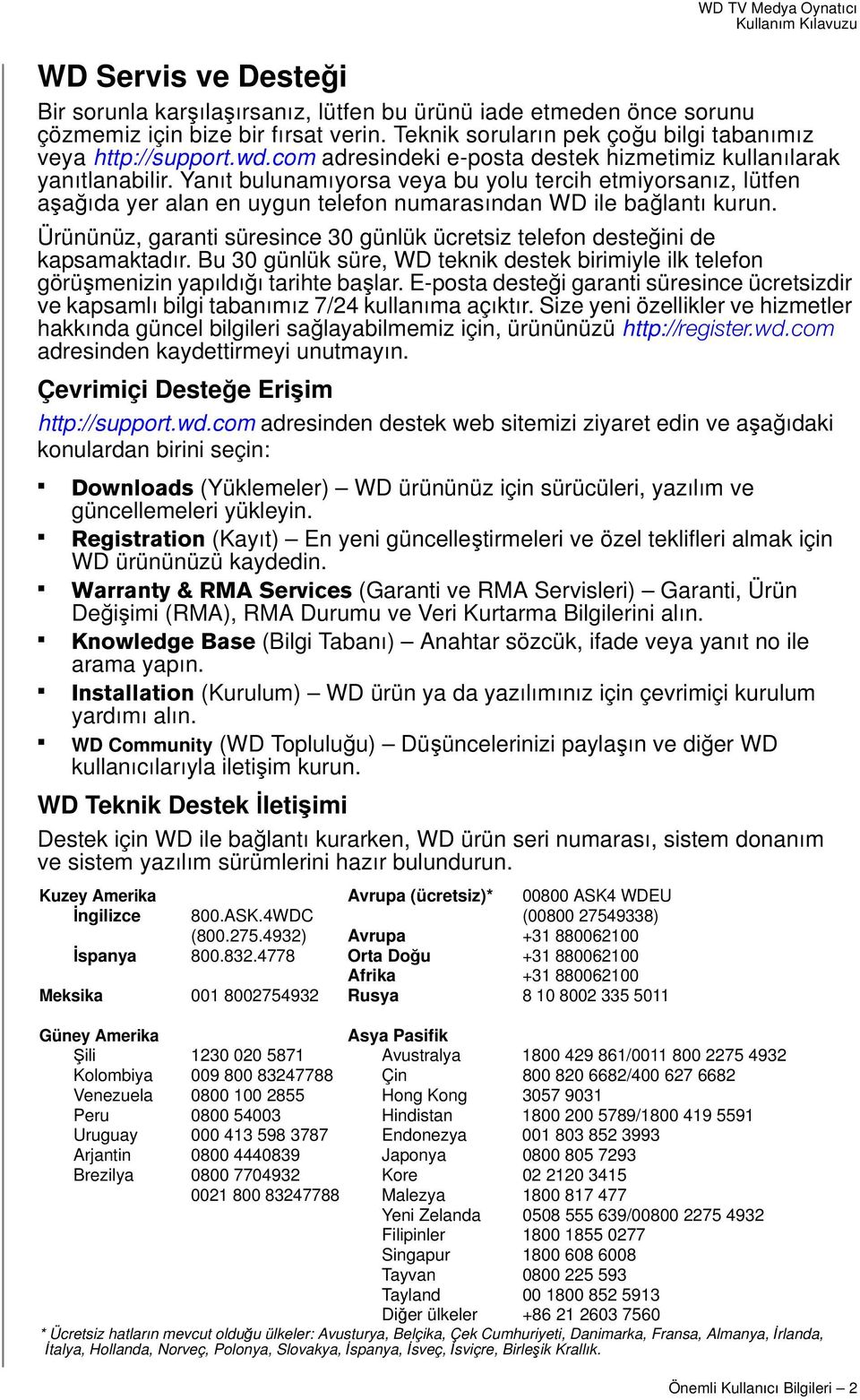 Yanıt bulunamıyorsa veya bu yolu tercih etmiyorsanız, lütfen aşağıda yer alan en uygun telefon numarasından WD ile bağlantı kurun.