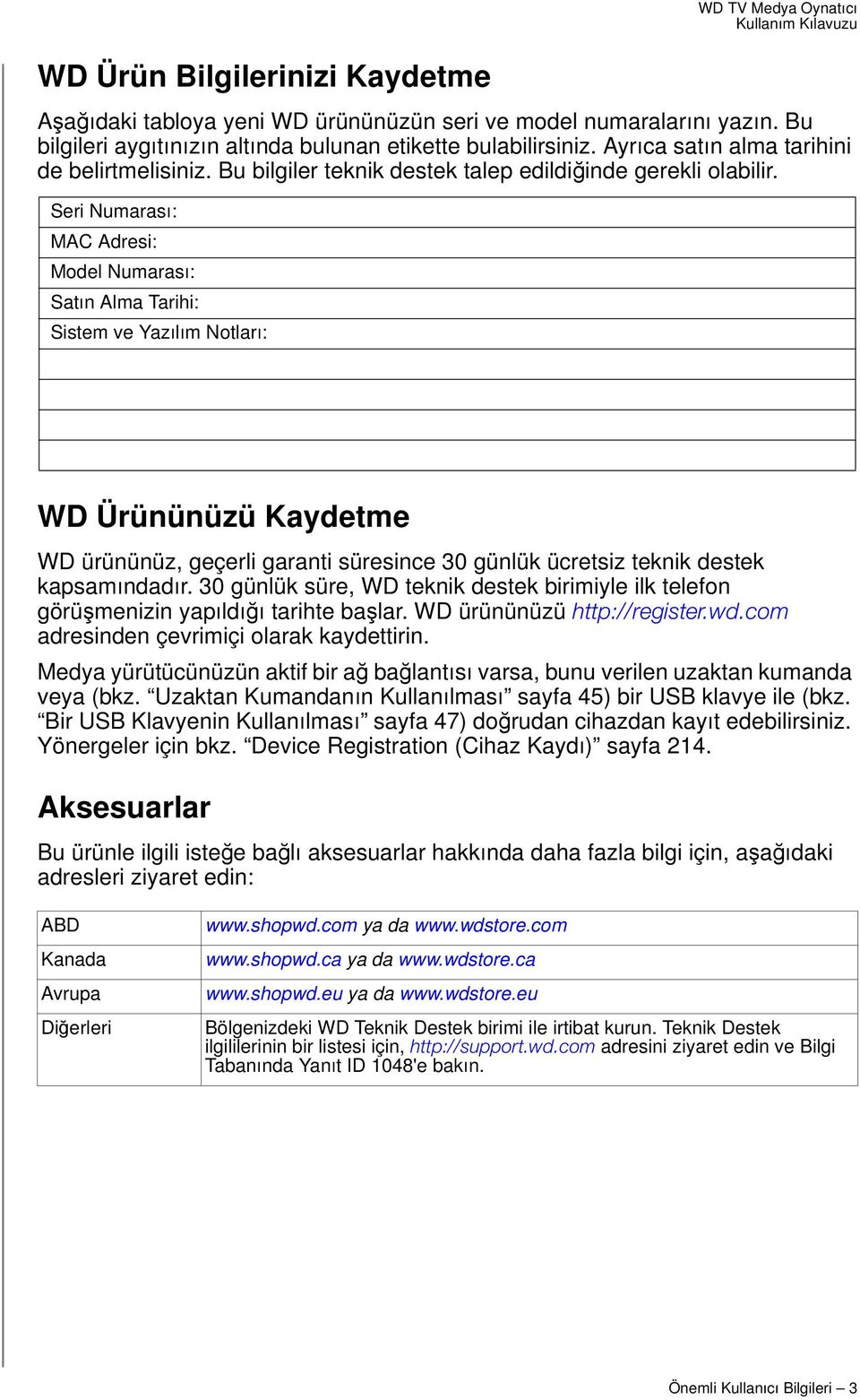 Seri Numarası: MAC Adresi: Model Numarası: Satın Alma Tarihi: Sistem ve Yazılım Notları: WD Ürününüzü Kaydetme WD ürününüz, geçerli garanti süresince 30 günlük ücretsiz teknik destek kapsamındadır.