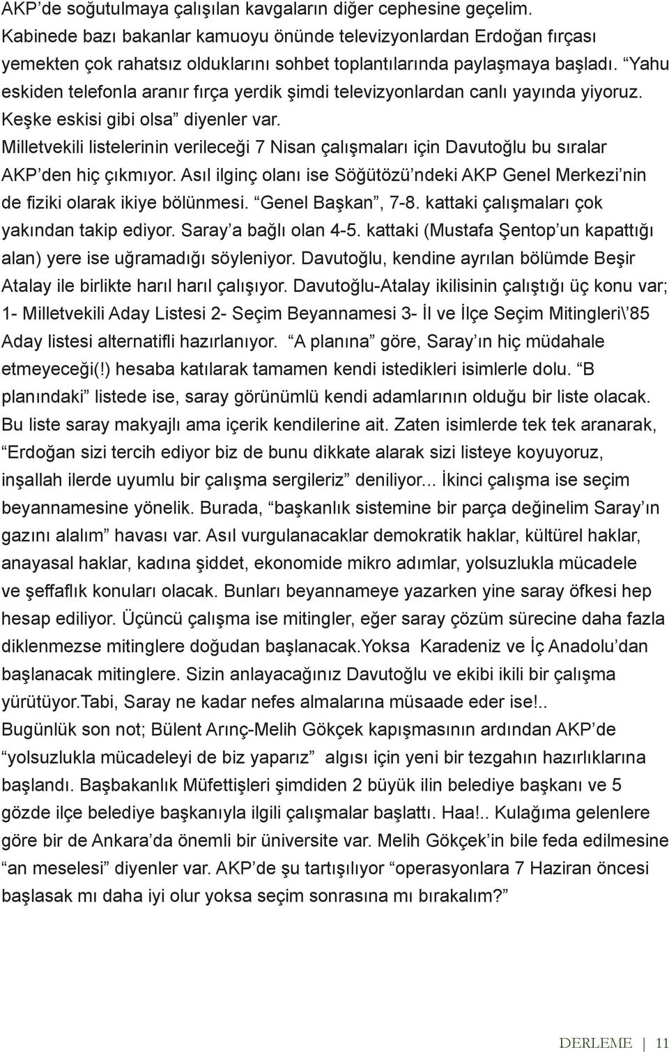 Yahu eskiden telefonla aranır fırça yerdik şimdi televizyonlardan canlı yayında yiyoruz. Keşke eskisi gibi olsa diyenler var.